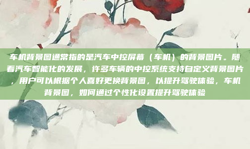车机背景图通常指的是汽车中控屏幕（车机）的背景图片。随着汽车智能化的发展，许多车辆的中控系统支持自定义背景图片，用户可以根据个人喜好更换背景图，以提升驾驶体验，车机背景图，如何通过个性化设置提升驾驶体验
