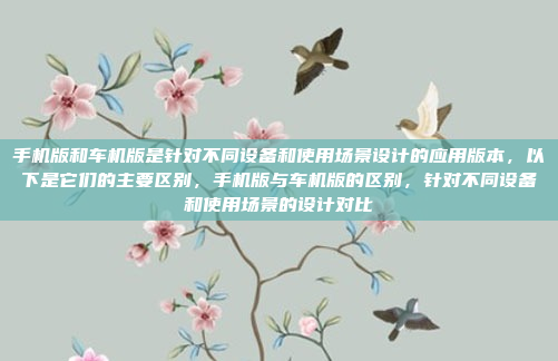 手机版和车机版是针对不同设备和使用场景设计的应用版本，以下是它们的主要区别，手机版与车机版的区别，针对不同设备和使用场景的设计对比