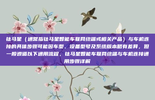 钛马星（通常指钛马星智能车联网终端或相关产品）与车机连接的具体步骤可能因车型、设备型号及系统版本略有差异，但一般遵循以下通用流程，钛马星智能车联网终端与车机连接通用步骤详解