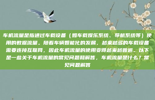 车机流量是指通过车载设备（如车载娱乐系统、导航系统等）使用的数据流量。随着车辆智能化的发展，越来越多的车载设备需要连接互联网，因此车机流量的使用变得越来越普遍。以下是一些关于车机流量的常见问题和解答，车机流量是什么？常见问题解答