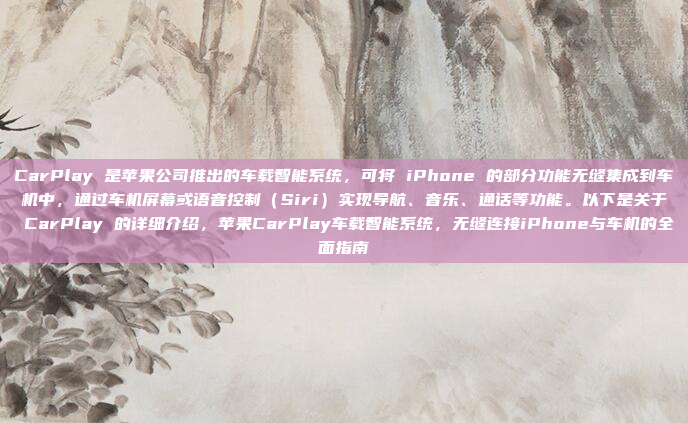 CarPlay 是苹果公司推出的车载智能系统，可将 iPhone 的部分功能无缝集成到车机中，通过车机屏幕或语音控制（Siri）实现导航、音乐、通话等功能。以下是关于 CarPlay 的详细介绍，苹果CarPlay车载智能系统，无缝连接iPhone与车机的全面指南