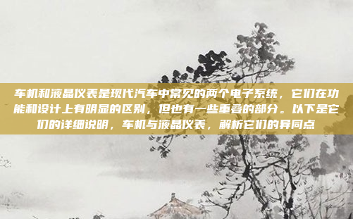 车机和液晶仪表是现代汽车中常见的两个电子系统，它们在功能和设计上有明显的区别，但也有一些重叠的部分。以下是它们的详细说明，车机与液晶仪表，解析它们的异同点
