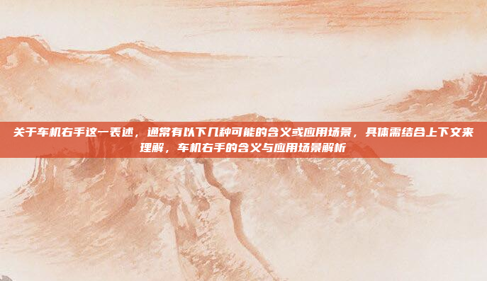 关于车机右手这一表述，通常有以下几种可能的含义或应用场景，具体需结合上下文来理解，车机右手的含义与应用场景解析