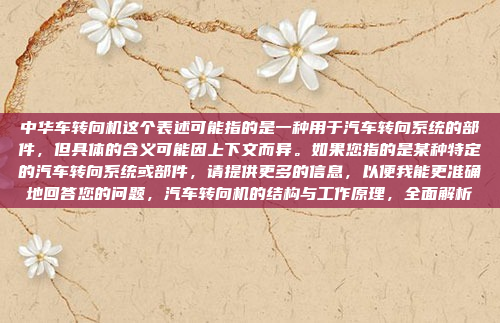 中华车转向机这个表述可能指的是一种用于汽车转向系统的部件,但具体的含义可能因上下文而异。如果您指的是某种特定的汽车转向系统或部件,请提供更多的信息,以便我能更准确地回答您的问题,汽车转向机的结构与工作原理,全面解析