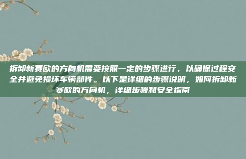 拆卸新赛欧的方向机需要按照一定的步骤进行，以确保过程安全并避免损坏车辆部件。以下是详细的步骤说明，如何拆卸新赛欧的方向机，详细步骤和安全指南