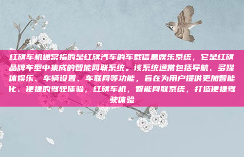 红旗车机通常指的是红旗汽车的车载信息娱乐系统，它是红旗品牌车型中集成的智能网联系统。该系统通常包括导航、多媒体娱乐、车辆设置、车联网等功能，旨在为用户提供更加智能化、便捷的驾驶体验，红旗车机，智能网联系统，打造便捷驾驶体验