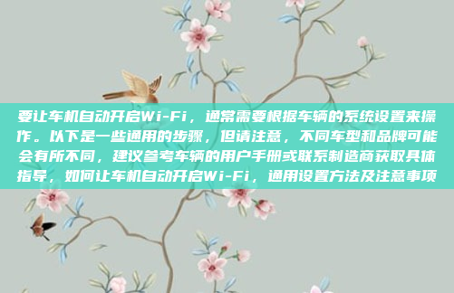 要让车机自动开启Wi-Fi，通常需要根据车辆的系统设置来操作。以下是一些通用的步骤，但请注意，不同车型和品牌可能会有所不同，建议参考车辆的用户手册或联系制造商获取具体指导，如何让车机自动开启Wi-Fi，通用设置方法及注意事项