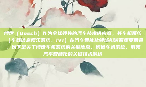 博世(Bosch)作为全球领先的汽车技术供应商,其车机系统(车载信息娱乐系统,IVI)在汽车智能化领域扮演着重要角色。以下是关于博世车机系统的关键信息,博世车机系统,引领汽车智能化的关键技术解析