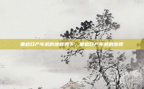 重启日产车机的步骤如下,重启日产车机的步骤