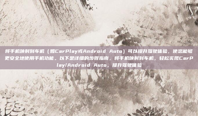 将手机映射到车机（如CarPlay或Android Auto）可以提升驾驶体验，使您能够更安全地使用手机功能。以下是详细的步骤指南，将手机映射到车机，轻松实现CarPlay/Android Auto，提升驾驶体验