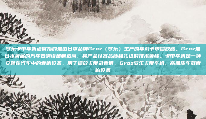 歌乐卡带车机通常指的是由日本品牌Groz（歌乐）生产的车载卡带播放器。Groz是日本著名的汽车音响设备制造商，其产品以高品质和先进的技术著称。卡带车机是一种安装在汽车中的音响设备，用于播放卡带录音带，Groz歌乐卡带车机，高品质车载音响设备
