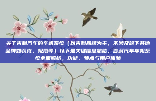 关于吉利汽车的车机系统（以吉利品牌为主，不涉及旗下其他品牌如领克、极氪等）以下是关键信息总结，吉利汽车车机系统全面解析，功能、特点与用户体验