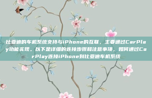 比亚迪的车机系统支持与iPhone的互联，主要通过CarPlay功能实现。以下是详细的连接步骤和注意事项，如何通过CarPlay连接iPhone到比亚迪车机系统