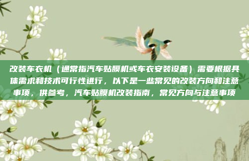 改装车衣机（通常指汽车贴膜机或车衣安装设备）需要根据具体需求和技术可行性进行，以下是一些常见的改装方向和注意事项，供参考，汽车贴膜机改装指南，常见方向与注意事项
