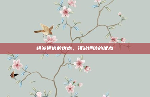 短波通信的优点，短波通信的优点