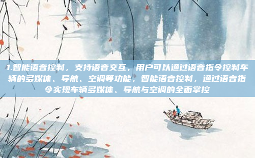 1.智能语音控制，支持语音交互，用户可以通过语音指令控制车辆的多媒体、导航、空调等功能，智能语音控制，通过语音指令实现车辆多媒体、导航与空调的全面掌控
