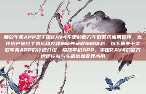 荣放车机APP是丰田RAV4车型的官方车载系统应用程序，允许用户通过手机远程控制车辆并获取车辆信息。以下是关于荣放车机APP的详细介绍，荣放车机APP，丰田RAV4的官方远程控制与车辆信息管理应用