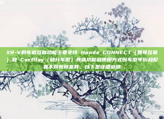 XR-V的车机互联功能主要支持 Honda CONNECT(智导互联)和 CarPlay(部分车型)具体功能和使用方式因车型年份和配置不同有所差异。以下是详细说明
