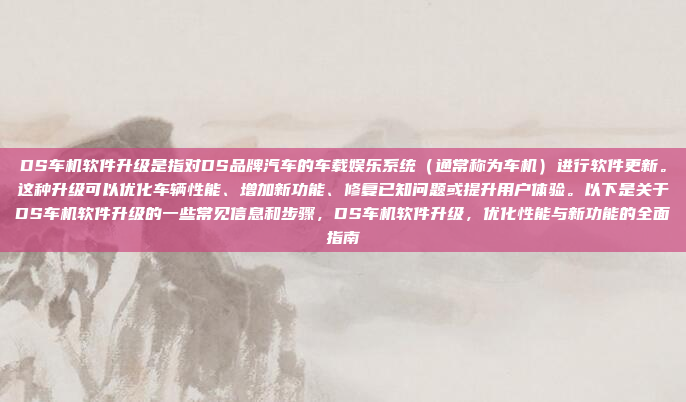 DS车机软件升级是指对DS品牌汽车的车载娱乐系统（通常称为车机）进行软件更新。这种升级可以优化车辆性能、增加新功能、修复已知问题或提升用户体验。以下是关于DS车机软件升级的一些常见信息和步骤，DS车机软件升级，优化性能与新功能的全面指南