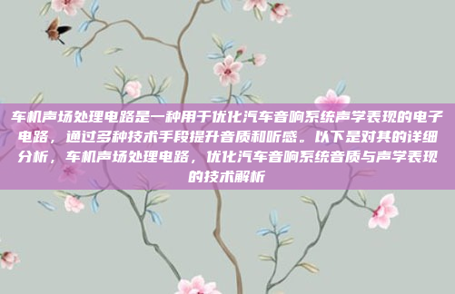 车机声场处理电路是一种用于优化汽车音响系统声学表现的电子电路，通过多种技术手段提升音质和听感。以下是对其的详细分析，车机声场处理电路，优化汽车音响系统音质与声学表现的技术解析