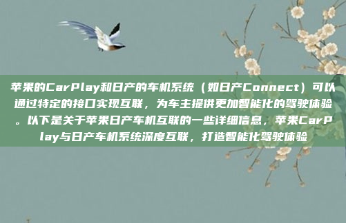 苹果的CarPlay和日产的车机系统（如日产Connect）可以通过特定的接口实现互联，为车主提供更加智能化的驾驶体验。以下是关于苹果日产车机互联的一些详细信息，苹果CarPlay与日产车机系统深度互联，打造智能化驾驶体验