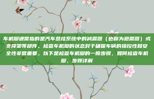 车机脚通常指的是汽车悬挂系统中的减震器（也称为避震器）或支撑架等部件。检查车机脚的状态对于确保车辆的操控性和安全性非常重要。以下是检查车机脚的一般步骤，如何检查车机脚，步骤详解