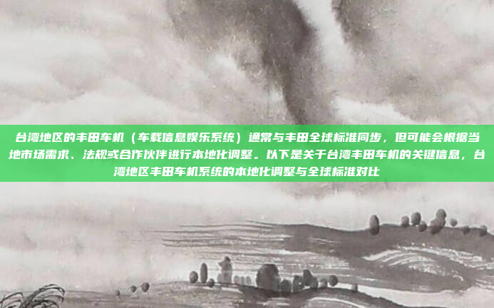 台湾地区的丰田车机（车载信息娱乐系统）通常与丰田全球标准同步，但可能会根据当地市场需求、法规或合作伙伴进行本地化调整。以下是关于台湾丰田车机的关键信息，台湾地区丰田车机系统的本地化调整与全球标准对比