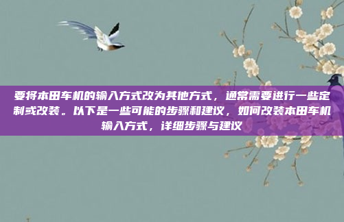 要将本田车机的输入方式改为其他方式，通常需要进行一些定制或改装。以下是一些可能的步骤和建议，如何改装本田车机输入方式，详细步骤与建议
