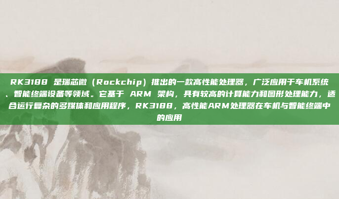 RK3188 是瑞芯微（Rockchip）推出的一款高性能处理器，广泛应用于车机系统、智能终端设备等领域。它基于 ARM 架构，具有较高的计算能力和图形处理能力，适合运行复杂的多媒体和应用程序，RK3188，高性能ARM处理器在车机与智能终端中的应用