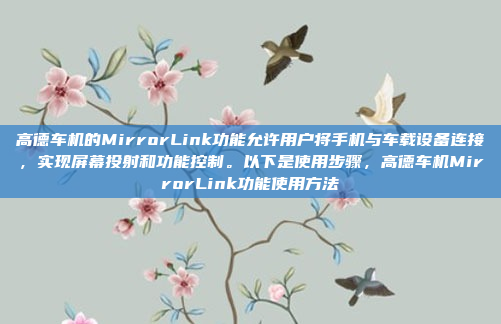 高德车机的MirrorLink功能允许用户将手机与车载设备连接，实现屏幕投射和功能控制。以下是使用步骤，高德车机MirrorLink功能使用方法