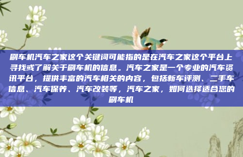 刷车机汽车之家这个关键词可能指的是在汽车之家这个平台上寻找或了解关于刷车机的信息。汽车之家是一个专业的汽车资讯平台，提供丰富的汽车相关的内容，包括新车评测、二手车信息、汽车保养、汽车改装等，汽车之家，如何选择适合您的刷车机