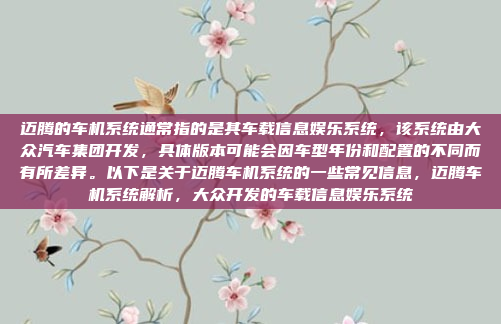 迈腾的车机系统通常指的是其车载信息娱乐系统，该系统由大众汽车集团开发，具体版本可能会因车型年份和配置的不同而有所差异。以下是关于迈腾车机系统的一些常见信息，迈腾车机系统解析，大众开发的车载信息娱乐系统