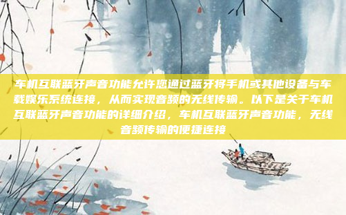 车机互联蓝牙声音功能允许您通过蓝牙将手机或其他设备与车载娱乐系统连接，从而实现音频的无线传输。以下是关于车机互联蓝牙声音功能的详细介绍，车机互联蓝牙声音功能，无线音频传输的便捷连接