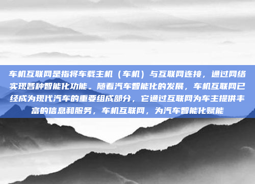 车机互联网是指将车载主机（车机）与互联网连接，通过网络实现各种智能化功能。随着汽车智能化的发展，车机互联网已经成为现代汽车的重要组成部分，它通过互联网为车主提供丰富的信息和服务，车机互联网，为汽车智能化赋能