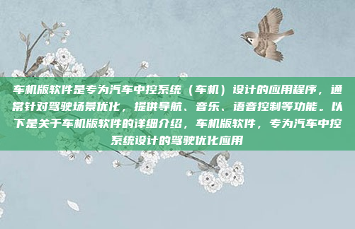 车机版软件是专为汽车中控系统（车机）设计的应用程序，通常针对驾驶场景优化，提供导航、音乐、语音控制等功能。以下是关于车机版软件的详细介绍，车机版软件，专为汽车中控系统设计的驾驶优化应用