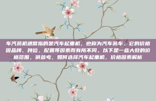 车汽吊机通常指的是汽车起重机，也称为汽车吊车。它的价格因品牌、吨位、配置等因素而有所不同。以下是一些大致的价格范围，供参考，如何选择汽车起重机，价格因素解析