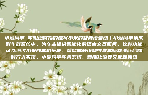 小爱同学 车机通常指的是将小米的智能语音助手小爱同学集成到车载系统中，为车主提供智能化的语音交互服务。这种功能可以通过小米的车机系统、智能车载设备或与车辆制造商合作的方式实现，小爱同学车机系统，智能化语音交互新体验