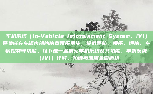 车机系统（In-Vehicle Infotainment System，IVI）是集成在车辆内部的信息娱乐系统，提供导航、娱乐、通信、车辆控制等功能。以下是一些常见车机系统及其功能，车机系统（IVI）详解，功能与应用全面解析