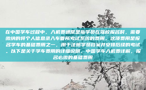 在中国学车过程中，入机费通常是指学员在驾校报名时，需要缴纳的将个人信息录入车管所考试系统的费用。这项费用是报名学车的基础费用之一，用于注册学员档案并安排后续的考试。以下是关于学车费用的详细说明，中国学车入机费详解，报名必缴的基础费用