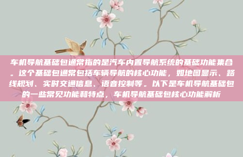 车机导航基础包通常指的是汽车内置导航系统的基础功能集合。这个基础包通常包括车辆导航的核心功能，如地图显示、路线规划、实时交通信息、语音控制等。以下是车机导航基础包的一些常见功能和特点，车机导航基础包核心功能解析