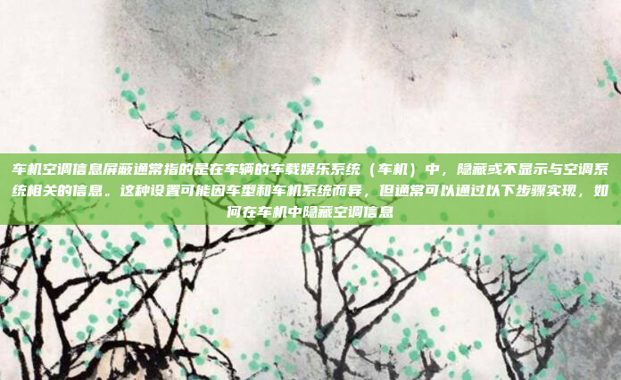 车机空调信息屏蔽通常指的是在车辆的车载娱乐系统（车机）中，隐藏或不显示与空调系统相关的信息。这种设置可能因车型和车机系统而异，但通常可以通过以下步骤实现，如何在车机中隐藏空调信息