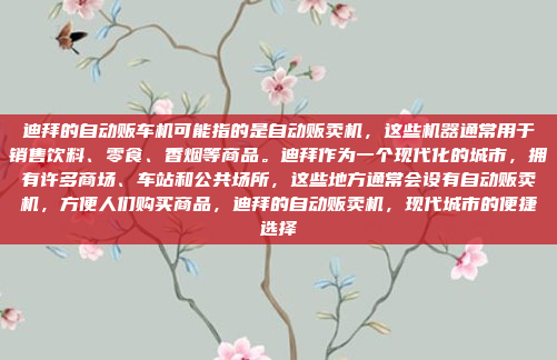 迪拜的自动贩车机可能指的是自动贩卖机,这些机器通常用于销售饮料、零食、香烟等商品。迪拜作为一个现代化的城市,拥有许多商场、车站和公共场所,这些地方通常会设有自动贩卖机,方便人们购买商品,迪拜的自动贩卖机,现代城市的便捷选择