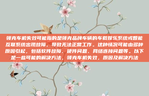 领克车机失效可能指的是领克品牌车辆的车载娱乐系统或智能互联系统出现故障，导致无法正常工作。这种情况可能由多种原因引起，包括软件故障、硬件问题、网络连接问题等。以下是一些可能的解决方法，领克车机失效，原因及解决方法