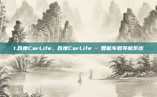 1.百度CarLife，百度CarLife - 智能车载导航系统