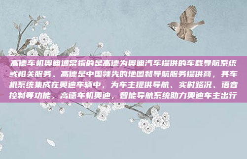 高德车机奥迪通常指的是高德为奥迪汽车提供的车载导航系统或相关服务。高德是中国领先的地图和导航服务提供商，其车机系统集成在奥迪车辆中，为车主提供导航、实时路况、语音控制等功能，高德车机奥迪，智能导航系统助力奥迪车主出行