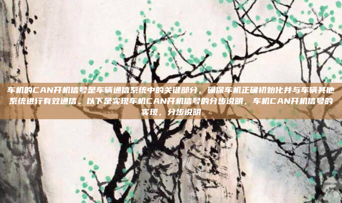 车机的CAN开机信号是车辆通信系统中的关键部分，确保车机正确初始化并与车辆其他系统进行有效通信。以下是实现车机CAN开机信号的分步说明，车机CAN开机信号的实现，分步说明