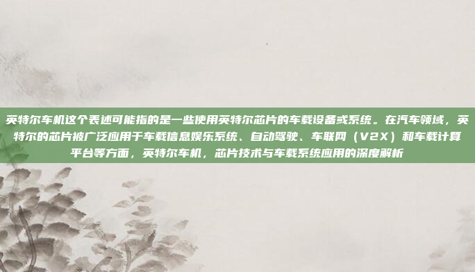 英特尔车机这个表述可能指的是一些使用英特尔芯片的车载设备或系统。在汽车领域，英特尔的芯片被广泛应用于车载信息娱乐系统、自动驾驶、车联网（V2X）和车载计算平台等方面，英特尔车机，芯片技术与车载系统应用的深度解析