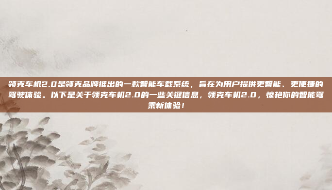 领克车机2.0是领克品牌推出的一款智能车载系统，旨在为用户提供更智能、更便捷的驾驶体验。以下是关于领克车机2.0的一些关键信息，领克车机2.0，惊艳你的智能驾乘新体验！