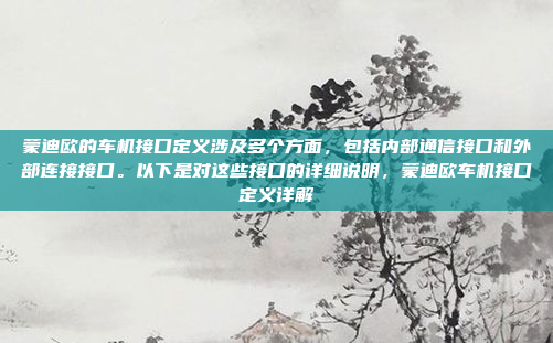 蒙迪欧的车机接口定义涉及多个方面，包括内部通信接口和外部连接接口。以下是对这些接口的详细说明，蒙迪欧车机接口定义详解
