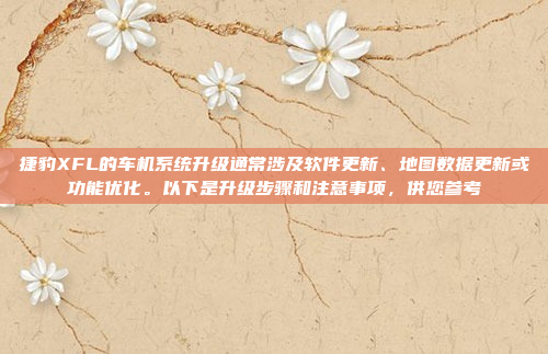 捷豹XFL的车机系统升级通常涉及软件更新、地图数据更新或功能优化。以下是升级步骤和注意事项,供您参考